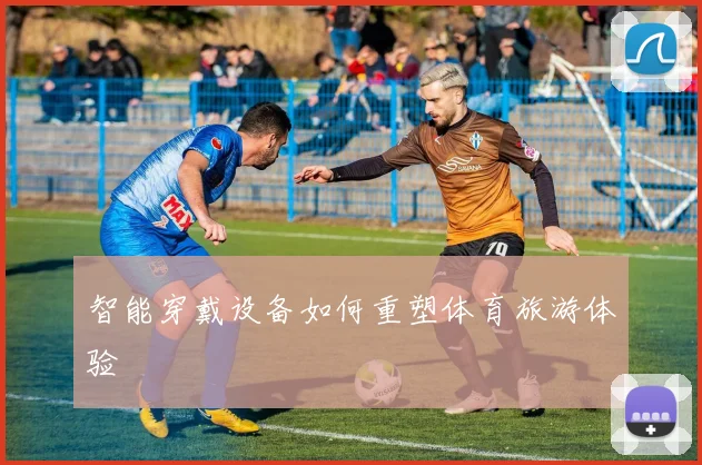 智能穿戴设备如何重塑体育旅游体验
