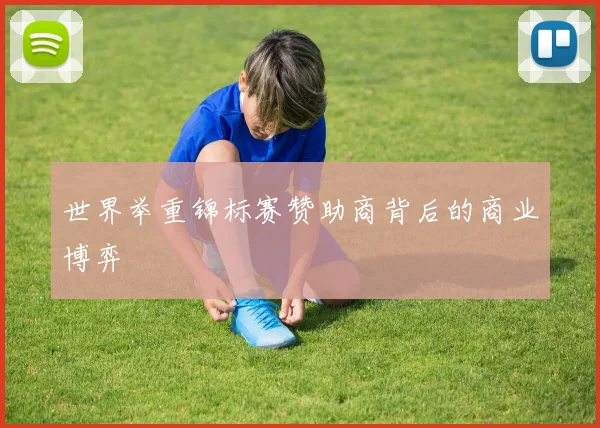 世界举重锦标赛赞助商背后的商业博弈