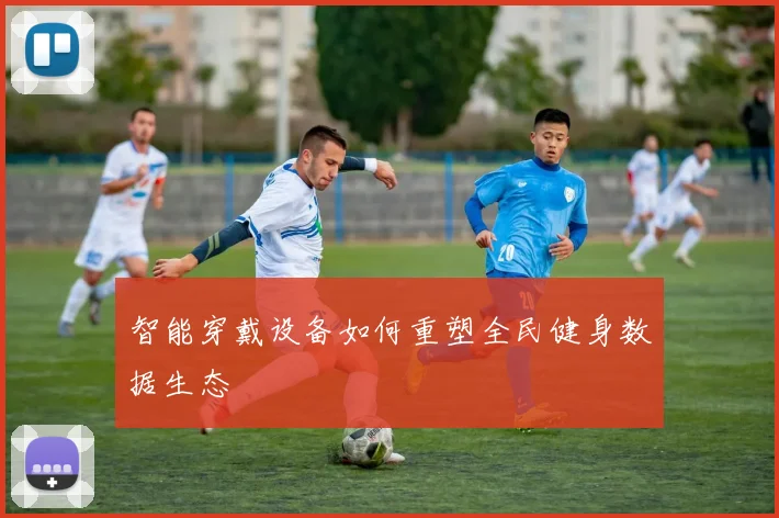 智能穿戴设备如何重塑全民健身数据生态