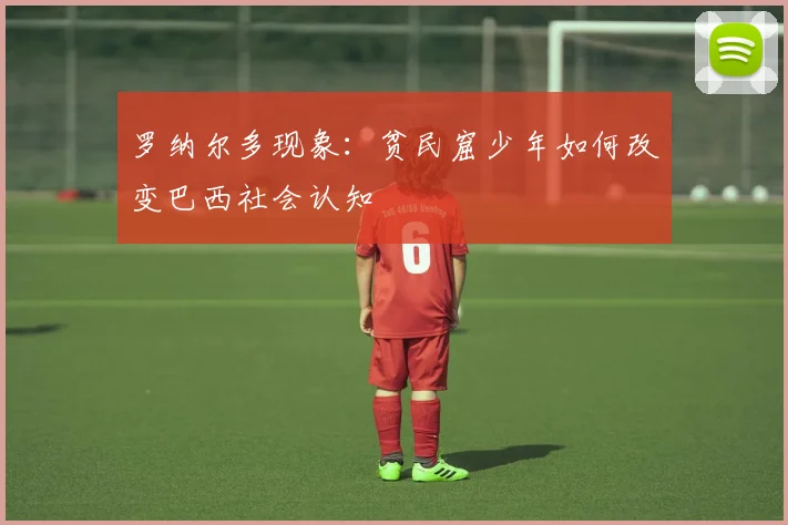 罗纳尔多现象：贫民窟少年如何改变巴西社会认知