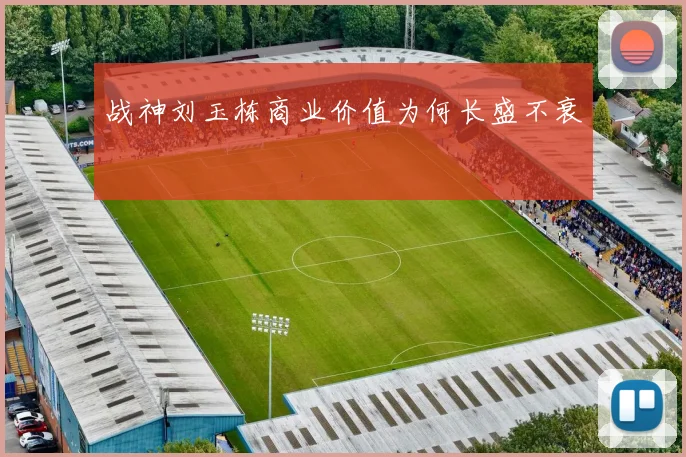 战神刘玉栋商业价值为何长盛不衰
