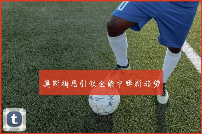 奥斯梅恩引领全能中锋新趋势
